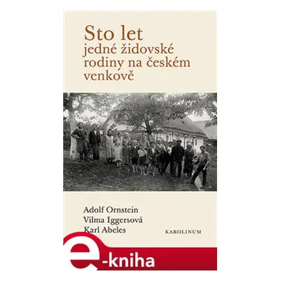 Sto let jedné židovské rodiny na českém venkově - Karl Abeles, Vilma Iggersová, Adolf Ornstein