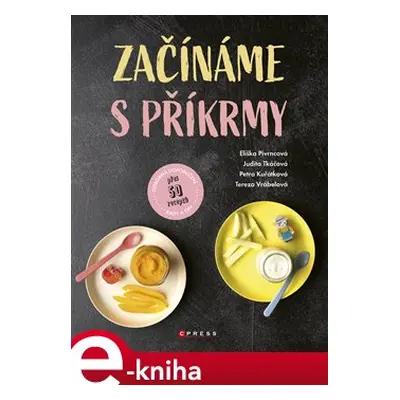 Začínáme s příkrmy - Judita Tkáčová, Eliška Pivrncová, Petra Kuřátková, Tereza Vrábelová