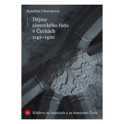 Dějiny cisterckého řádu v Čechách (1142 - 1420) - Kateřina Charvátová