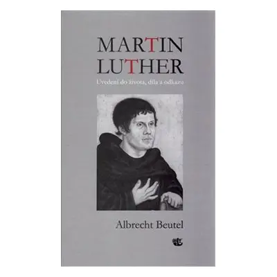 Martin Luther - Uvedení do života, díla a odkazu - Albrecht Beutel