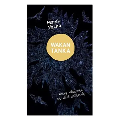 Wakan Tanka - Hodiny náboženství pro věčné začátečníky - Marek Orko Vácha