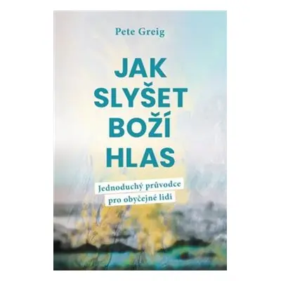 Jak slyšet Boží hlas - Pete Greig