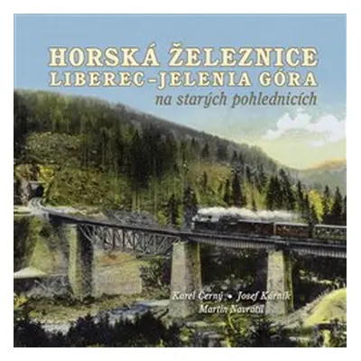 Horská železnice Liberec – Jelenia Góra na starých pohlednicích - Karel Černý, Josef Kárník, Mar