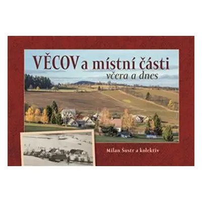 Věcov a místní části včera a dnes - Milan Šustr