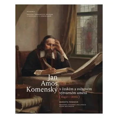 Jan Amos Komenský v českém a světovém výtvarném umění (1642-2016) - Markéta Pánková, Alena Matyá