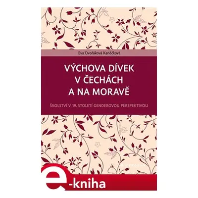 Výchova dívek v Čechách a na Moravě - Eva Dvořáková Kaněčková