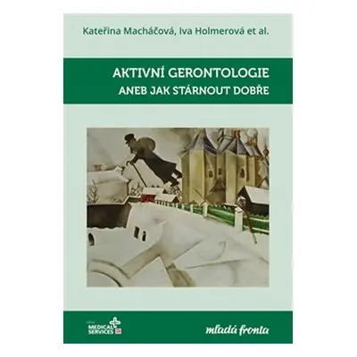 Aktivní gerontologie aneb Jak stárnout dobře - Iva Holmerová, kol., Kateřina Macháčová