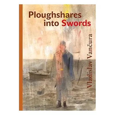 Ploughshares into Swords - Vladislav Vančura