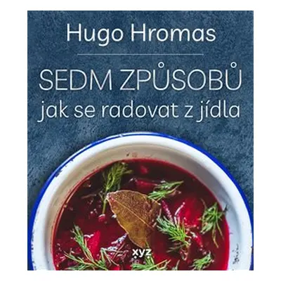 Sedm způsobů jak se radovat z jídla - Hugo Hromas