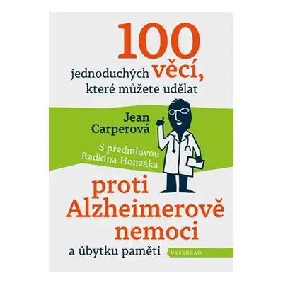 100 jednoduchých věcí, které můžete udělat proti Alzheimerově nemoci a úbytku paměti - Jean Carp