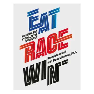 EAT RACE WIN kuchařka pro vytrvalostní sportovce - Hannah Grantová, Stacy Simsová