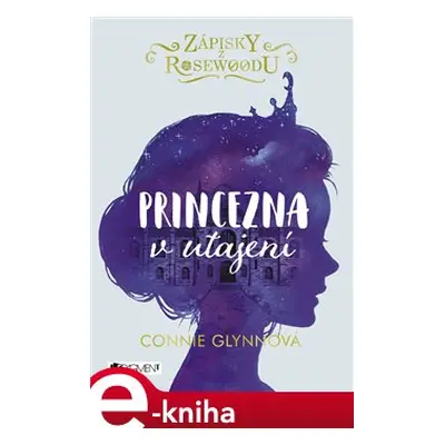 Zápisky z Rosewoodu - Princezna v utajení - Connie Glynnová