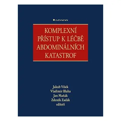 Komplexní přístup k léčbě abdominálních katastrof - Zdeněk Zadák, Vladimír Bláha, Jan Maňák