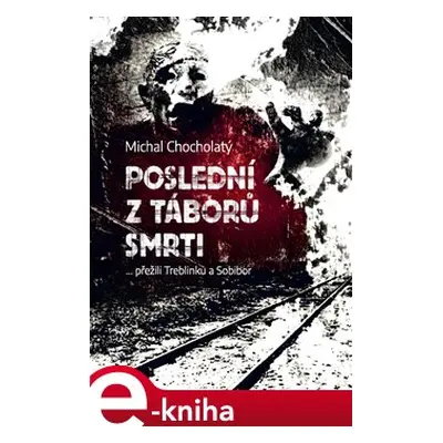 Poslední z táborů smrti - Michal Chocholatý