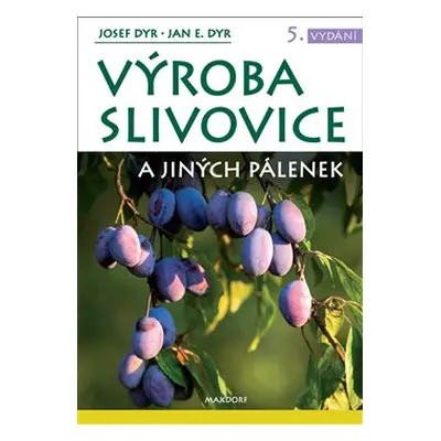 Výroba slivovice a jiných pálenek - Josef Dyr, Jan E. Dyr