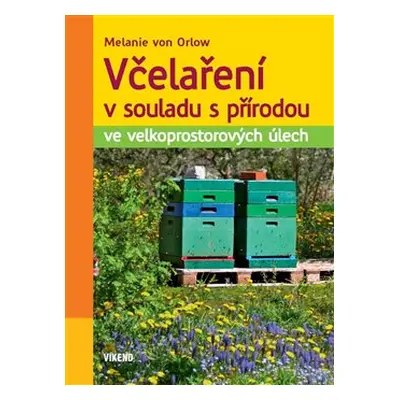 Včelaření v souladu s přírodou ve velkoprostorových úlech - Melanie von Orlow