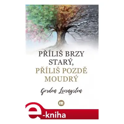 Příliš brzy starý, příliš pozdě moudrý - Gordon Livingston