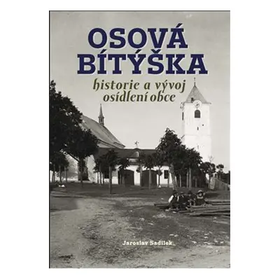 Osová Bítýška – historie a vývoj osídlení obce - Jaroslav Sadílek