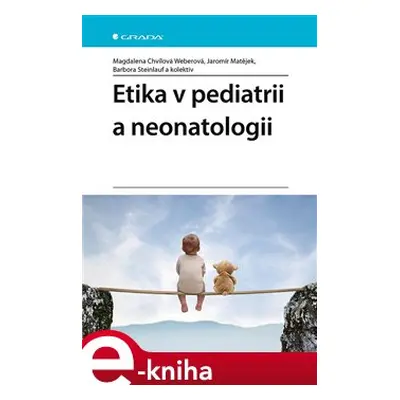 Etika v pediatrii a neonatologii - Magdalena Chvílová Weberová, Barbora Steinlauf, kolektiv, Jar