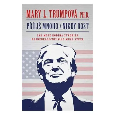 Příliš mnoho a nikdy dost - Mary L. Trumpová