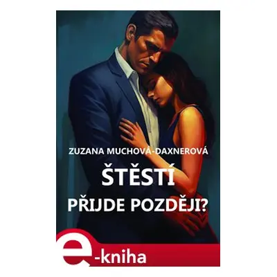 Štěstí přijde později? - Zuzana Muchová-Daxnerová