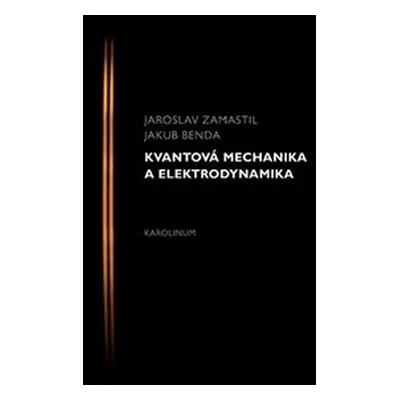 Kvantová mechanika a elektrodynamika - Jakub Benda, Jaroslav Zamastil