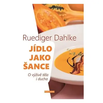 Jídlo jako šance - O výživě těla i ducha - Ruediger Dahlke