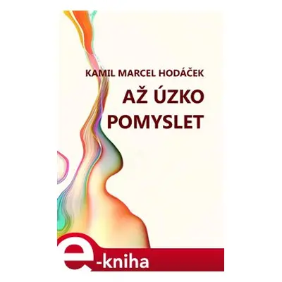 Až úzko pomyslet - Kamil Marcel Hodáček