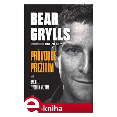 Bear Grylls. Průvodce přežitím - Bear Grylls