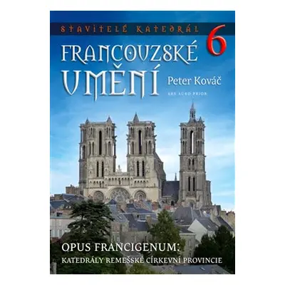 Stavitelé katedrál 6. Francouzské umění - Peter Kováč