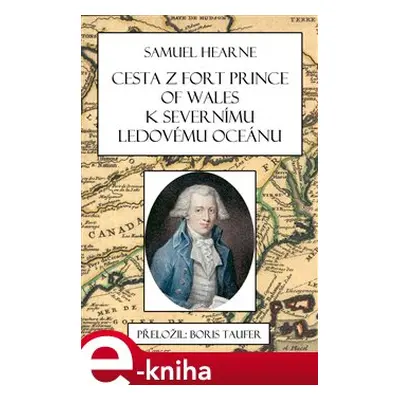 Cesta z Fort Prince of Wales k Severnímu ledovému oceánu - Samuel Hearne