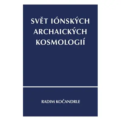 Svět iónských archaických kosmologií - Radim Kočandrle