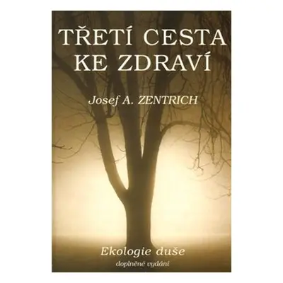 Třetí cesta ke zdraví I. - Ekologie duše - Josef A. Zentrich