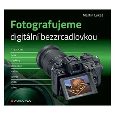 Fotografujeme digitální bezzrcadlovkou - Martin Lukeš