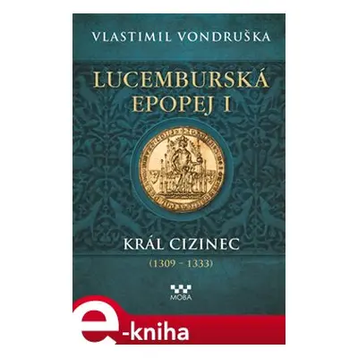 Lucemburská epopej I - Král cizinec (1309 – 1333) - Vlastimil Vondruška