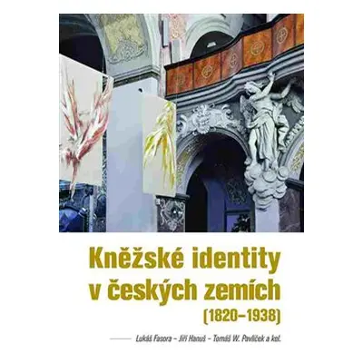 Kněžské identity v českých zemích - Lukáš Fasora, Jiří Hanuš, Tomáš W. Pavlíček, kol.