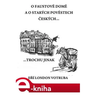 O Faustově domě a o starých pověstech českých - Jiří London Votruba