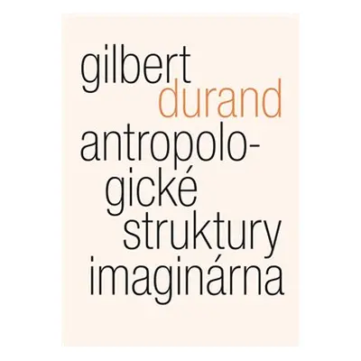 Antropologické struktury imaginárna - Gilbert Durand