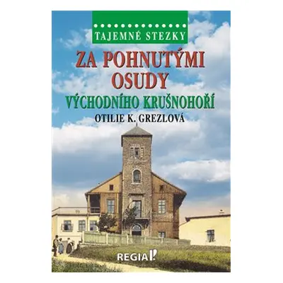 Tajemné stezky - Za pohnutými osudy východního Krušnohoří - Otilie K. Grezlová