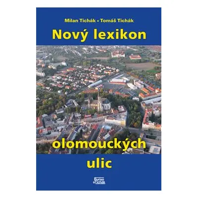 Nový lexikon olomouckých ulic - Milan Tichák, Tomáš Tichák