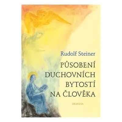 Působení duchovních bytostí na člověka - Rudolf Steiner