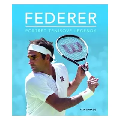 Federer - Portrét tenisové legendy - Ian Spragg