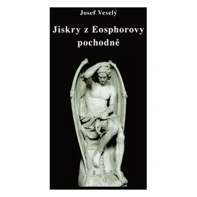 Jiskry z Eosphorovy pochodně - Josef Veselý