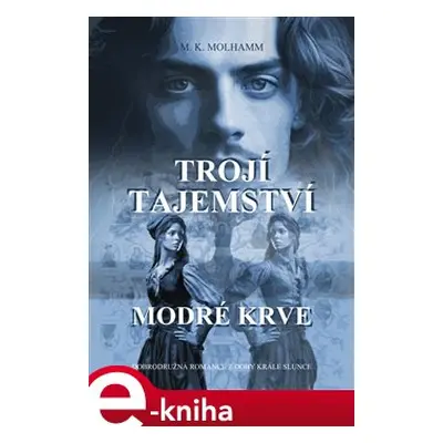 Trojí tajemství modré krve - M. K. Molhamm