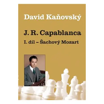 J. R. Capablanca: Šachový Mozart - 1.díl - David Kaňovský