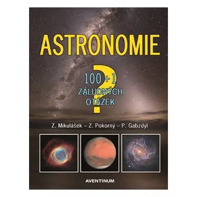 Astronomie - 100+1 záludných otázek - Zdeněk Mikulášek, Zdeněk Pokorný, Pavel Gabzdyl