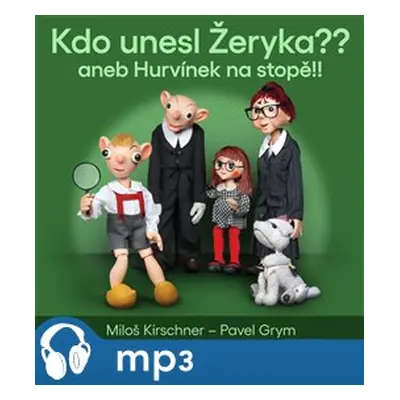 Kdo unesl Žeryka?? aneb Hurvínek na stopě!!, mp3 - Pavel Grym, Miloš Kirschner