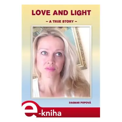 Love and Light: True Story - Dagmar Popová