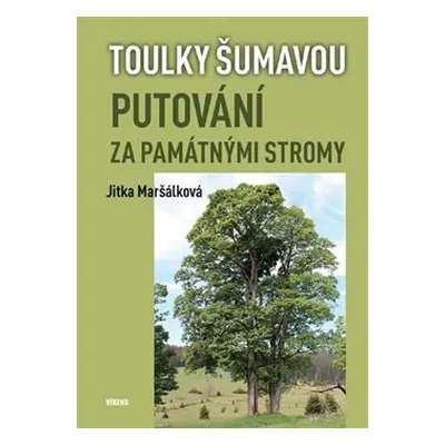 Toulky Šumavou - Putování za památnými stromy - Jitka Maršálková