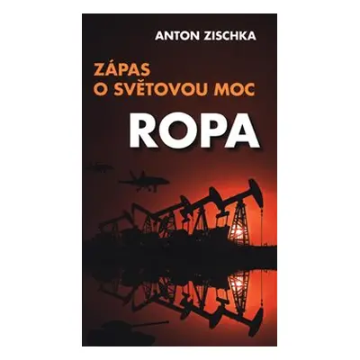 Ropa - Zápas o světovou moc - Anton Zischka